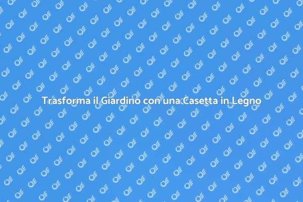 La Tua Casetta Prefabbricata in Legno