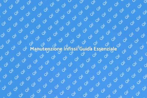 Manutenzione Infissi per Comfort Casa