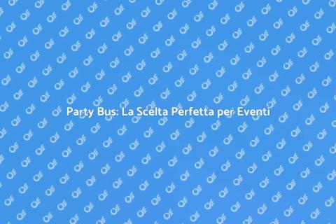 Noleggia un Party Bus per Eventi Aziendali