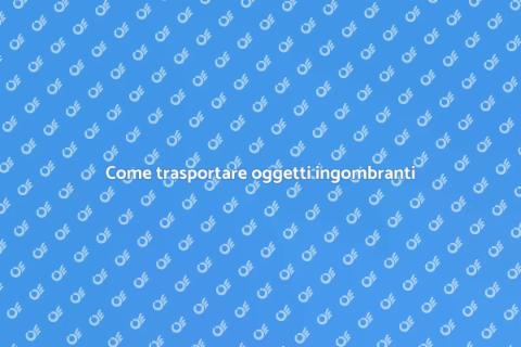 Trasportare oggetti di grandi dimensioni