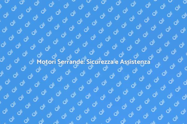 Sicurezza per la tua Casa: Serrande e Motori
