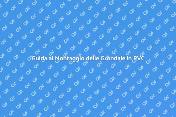 Installazione Grondaie in PVC: Ecco Come