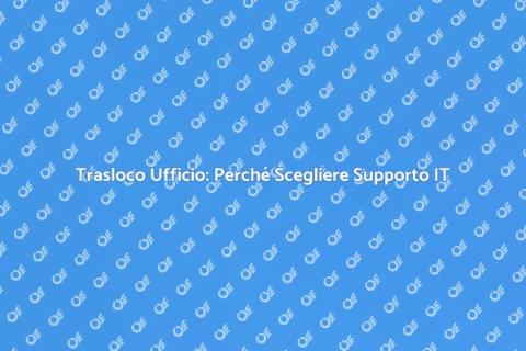 Trasloco Ufficio e Supporto Informatico