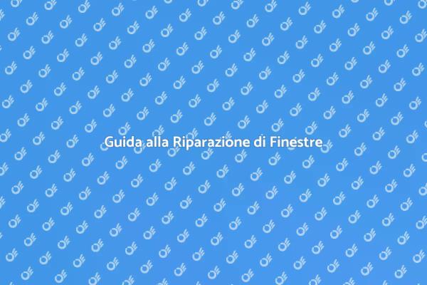 Riparare Finestre: Sicurezza e Comfort