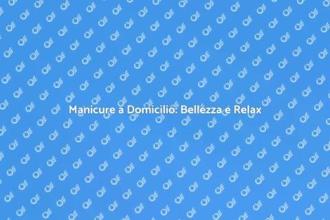 Manicure a Domicilio: Cura delle Mani