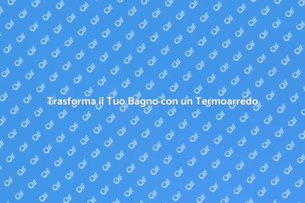 Comfort e Stile con il Termoarredo