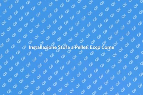 Montare Stufa a Pellet: Guida Pratica