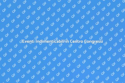 Organizzare Eventi in Centro Congressi
