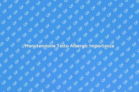Pulizia Tetto Albergo: Un Investimento