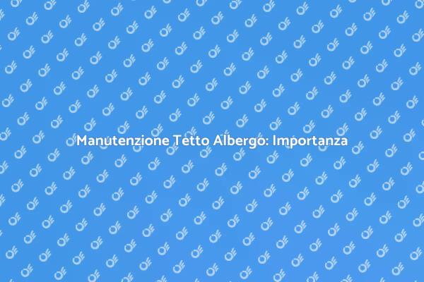 Pulizia Tetto: Fondamentale per Alberghi