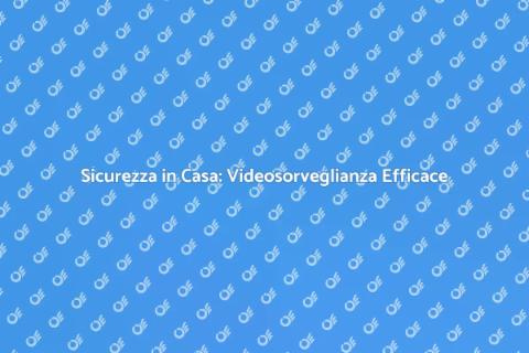 Videosorveglianza: Sicurezza Domestica