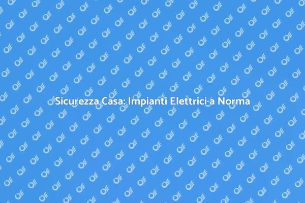 Sicurezza Elettrica per la Tua Casa