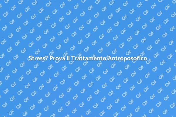 Scopri il Trattamento Antroposofico