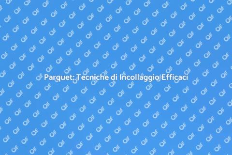 Incollaggio Listoni Parquet: Guida Pratica