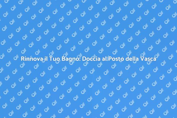Trasforma il Tuo Bagno con una Doccia