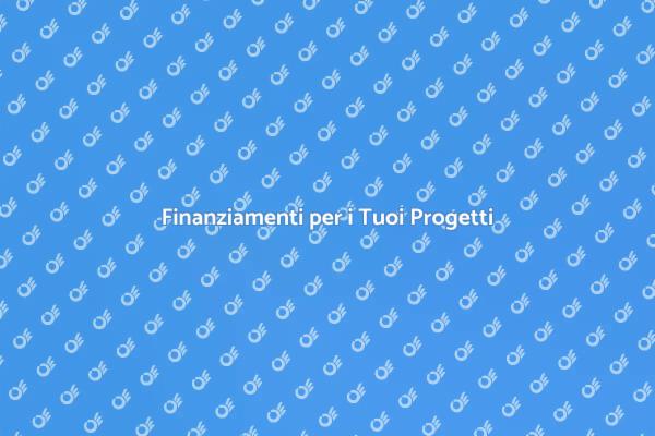 Ottieni Finanziamenti per i Tuoi Progetti
