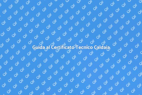Certificato Tecnico per Caldaia: Ecco Come