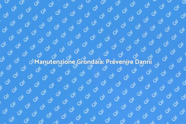 Grondaie Pulite per una Casa Sicura