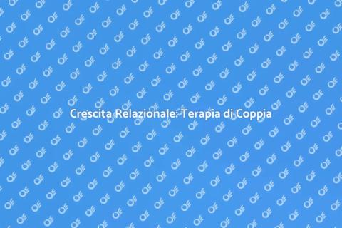 Terapia di Coppia: Un Percorso di Crescita