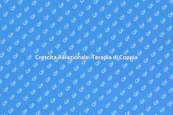 Terapia di Coppia: Riscopri il Vostro Amore