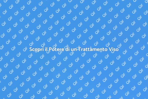 Rinnova la Tua Pelle con un Trattamento