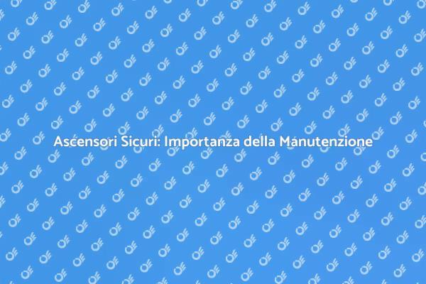Importanza della Manutenzione Ascensore