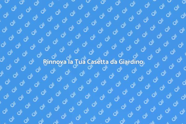 Ripara la Tua Casetta da Giardino!