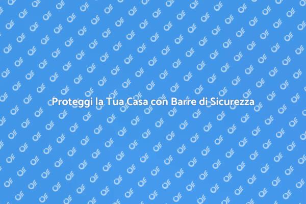 Rafforza la Sicurezza della Tua Casa