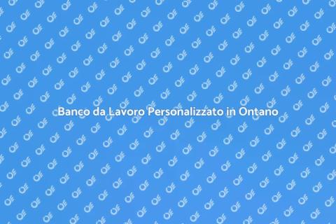 Banco da Lavoro Su Misura in Ontano