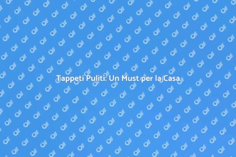 Lavare i Tappeti: Cura e Bellezza