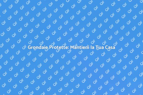Sicurezza e Manutenzione Grondaie