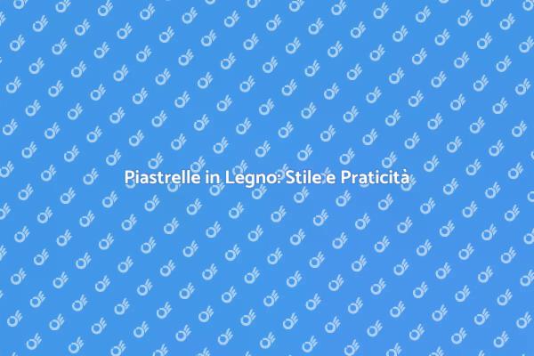 Innovazione nelle Piastrelle Effetto Legno