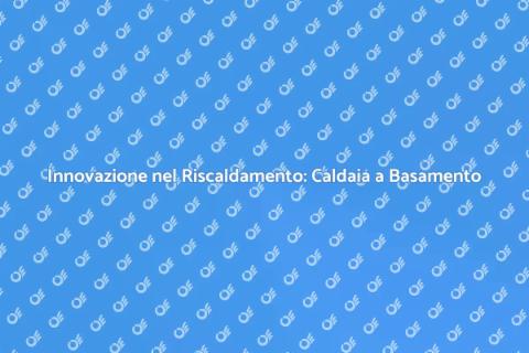 Caldaia a Basamento di Ultima Generazione