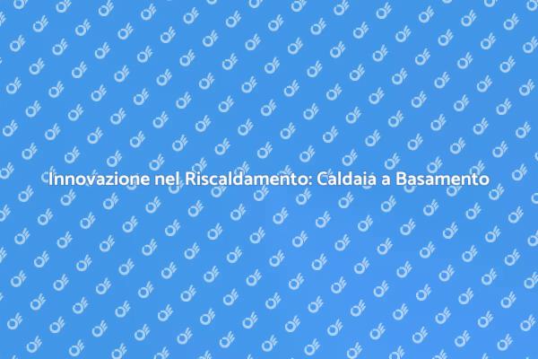 Scopri la Caldaia a Basamento Moderna