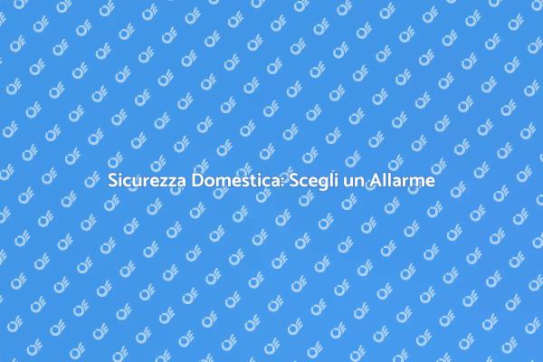 Proteggi la tua Casa con un Allarme