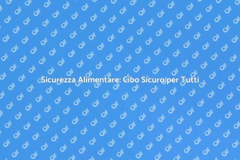 Sicurezza Alimentare: Consapevolezza Essenziale