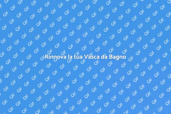 Rinnova il Comfort della Tua Vasca