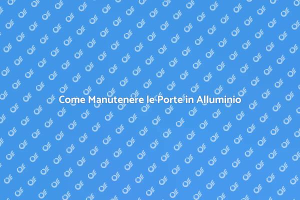 Manutenzione Efficace delle Porte in Alluminio
