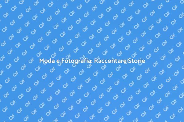 Raccontare la Moda con la Fotografia