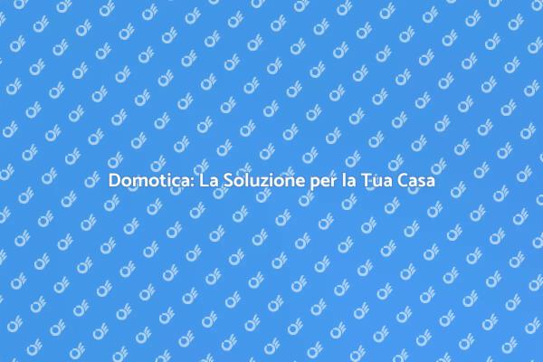 La Domotica: Innovazione per la Tua Casa