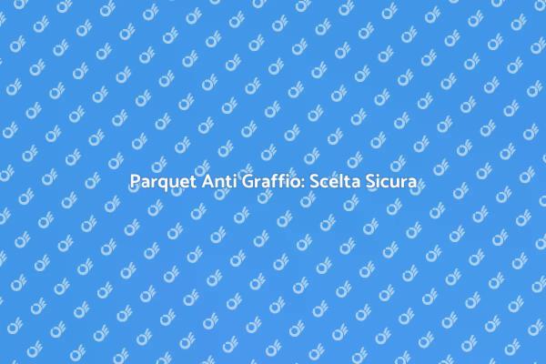Vantaggi del Parquet Laminato Anti Graffio