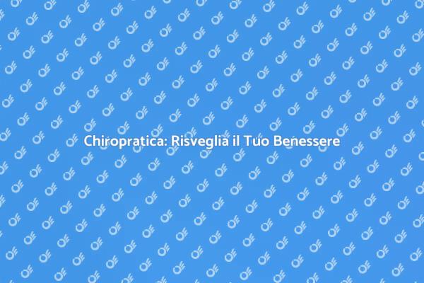 Chiropratica: Un Passo Verso il Benessere