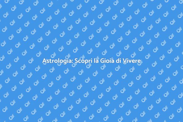 Astrologia per una Vita Piena di Gioia
