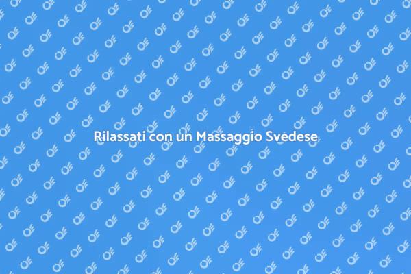 Scopri il Massaggio Svedese Completo