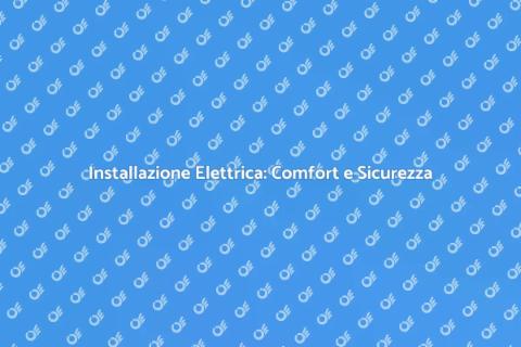 Impianti Elettrici: Sicurezza e Comfort