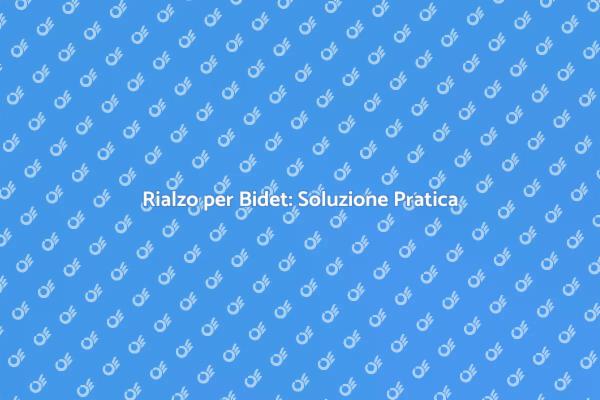 Rialzo per Bidet: Comfort a Casa Tua