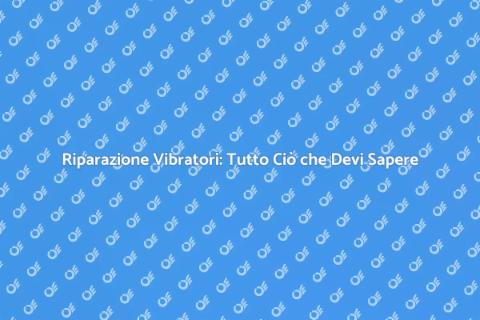 Riparare un Vibratore: Guida Pratica