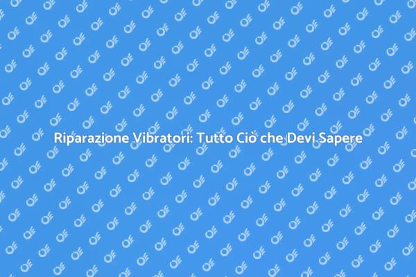 Come Riparare il Tuo Vibratore
