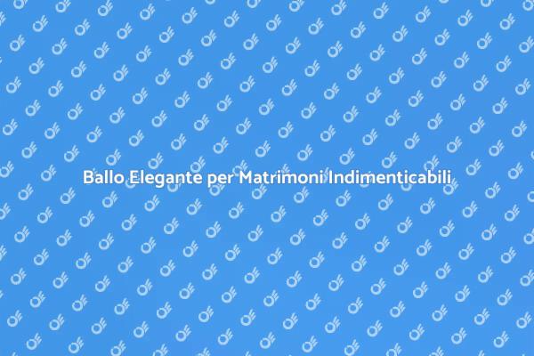 Rendi Indimenticabile il Tuo Matrimonio con il Ballo