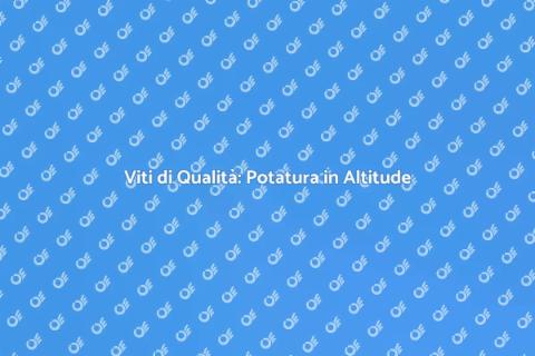 Potatura della Vite in Altitude